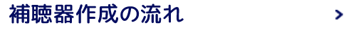 補聴器作成の流れ