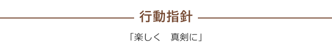 「行動指針」「楽しく　真剣に」